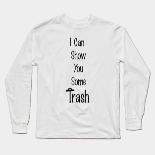 I Can Show You Some Trash Long Sleeve T-Shirt